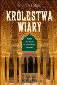 Książka "Królestwa wiary. Nowa historia muzułmańskiej Hiszpanii" [recenzja]